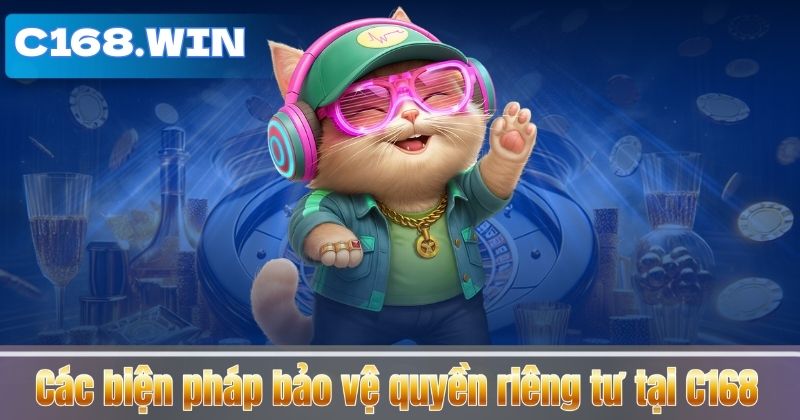 Quyền Riêng Tư Các biện pháp bảo vệ quyền riêng tư tại C168
